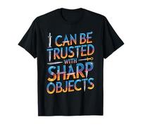 I Can Be Trusted with Sharp Objects Confiance Sarcastique - T-Shirt