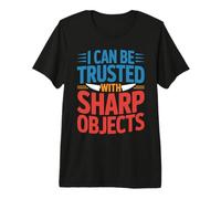 I Can Be Trusted with Sharp Objects Confiance Sarcastique - T-Shirt Haut de Gamme