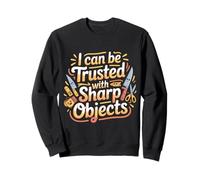 I Can Be Trusted with Sharp Objects Sarcastic Trust |- Sweatshirt