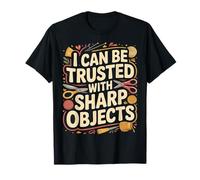 I Can Be Trusted with Sharp Objects Sarcastic Trust |- T-Shirt