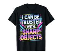 I Can Be Trusted with Sharp Objects Sarcastic Trust - T-Shirt