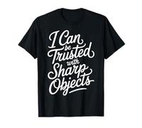 I Can Be Trusted with Sharp Objects Sarcastic Trust - T-Shirt