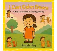 I Can Calm Down: A Mindful Storybook for Children Ages 4-8 to Learn Coping Skills, Manage Anxiety, and Build Emotional Resilience