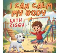 I Can Calm My Body with Ziggy.: A Gentle Story That Helps Kids Understand and Calm Big Feelings in Their Bodies.