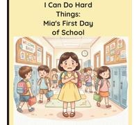 I Can Do Hard Things: Mia's First Day of School: Learning to Be Brave When School Feels Scary