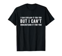 I Can Explain It for You But I Can't Understand it for You T-Shirt