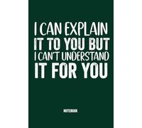 I can explain it to you but I can't understand it for you: funny notebook for work, coworkers,team, friends 6x9 inch