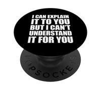 I Can Explain It to You But I Can't Understand It for You PopSockets PopGrip Adhésif