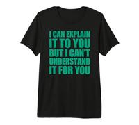 I Can Explain It to You But I Can't Understand It for You T-Shirt Haut de Gamme