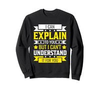 I Can Explain to You But I Can't Understand for You Sweatshirt