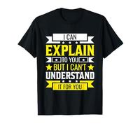 I Can Explain to You But I can't understand for you T-Shirt