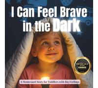 I Can Feel Brave in the Dark: A calm Montessori story for toddlers who are scared of the dark and full of night time worries