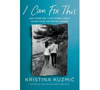 I Can Fix This: And Other Lies I Told Myself While Trying to Be the Perfect