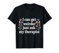 I Can Get Weirder Just Ask My Therapist Humour décalé T-Shirt