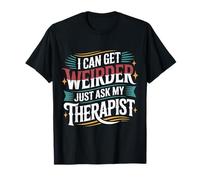 I Can Get Weirder Just Ask My Therapist Humour décalé - T-Shirt
