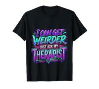 I Can Get Weirder Just Ask My Therapist Humour décalé |- T-Shirt