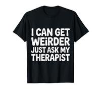 I Can Get Weirder Just Ask My Therapist Humour décalé |- T-Shirt