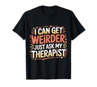 I Can Get Weirder Just Ask My Therapist Humour décalé - T-Shirt