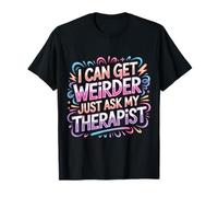 I Can Get Weirder Just Ask My Therapist Humour décalé - T-Shirt
