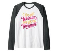 I Can Get Weirder Just Ask My Therapist Quirky Humor - Manche Raglan