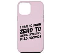 I Can Go from Zero to Online Detective in 3.5 Seconds Humour Coque pour iPhone 12 Pro Max
