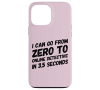 I Can Go from Zero to Online Detective in 3.5 Seconds Humour Coque pour iPhone 13 Pro Max