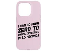 I Can Go from Zero to Online Detective in 3.5 Seconds Humour Coque pour iPhone 15 Pro