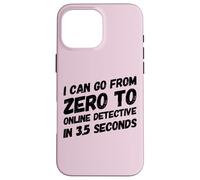 I Can Go from Zero to Online Detective in 3.5 Seconds Humour Coque pour iPhone 16 Pro Max