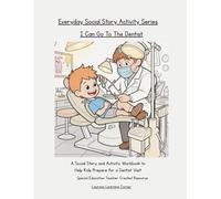 I Can Go To The Dentist: A Social Story and Activity Workbook to Help Kids Prepare for a Dentist Visit