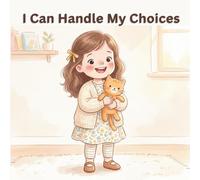 I Can Handle My Choices: A Simple Story About Making Good Decisions, Building Confidence, and Learning Everyday Choices for Kids Ages 3-6 (I Can Handle Series)