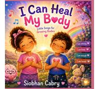 I Can Heal My Boby: Little Songs For Growing Bodies