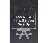 I Can & I Will - I Will Never Give Up: (12.52 In X9.25 In) 100 Page I Can .Determination. The Future