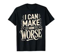 I Can Make Him Worse Partenaire relationnel - T-Shirt