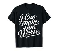 I Can Make Him Worse Partenaire relationnel |- T-Shirt