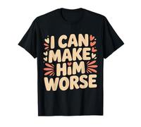 I Can Make Him Worse Partenaire relationnel |- T-Shirt