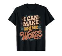 I Can Make Him Worse Partenaire relationnel - T-Shirt