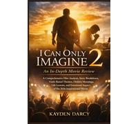 I Can Only Imagine 2: An In-Depth Movie Review: A Comprehensive Film Analysis, Story Breakdown, Faith-Based Themes, Hidden Meanings, Life Lessons, and Emotional Impact of the 2026 Inspirational Movie