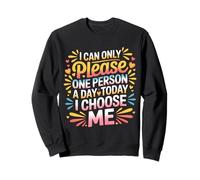 I Can Only Please One Person A Day Today I Choose Me - Sweatshirt