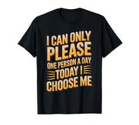 I Can Only Please One Person A Day Today I Choose Me - T-Shirt