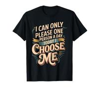 I Can Only Please One Person A Day Today I Choose Me |- T-Shirt