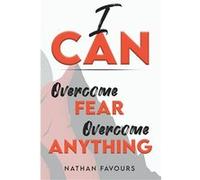 I CAN Overcome Fear Overcome Anything - Nathan Favours - Amazon Digital Services LLC KDP - Livre en Anglais Nathan FavoursNathan Favours (Auteur)