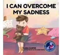 I Can Overcome My Sadness: A Children's Book About Grief And Loss: A Heartfelt Story To Help Kids Understand The Loss Of A Loved One And Find Comfort In Memories (Preschool) (I Can Overcome Series)