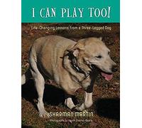 I Can Play Too! Life-Changing Lessons From A Three-Legged Dog