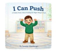 I Can Push: A Toddler Book About Finding the Right Thing to Push