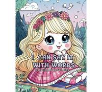 I Can Say It With Words Coloring Book: Learning The Life Lesson Of Our Words. (Little Life Lessons Coloring Books For Young Children To Prepare Them For Pre-School And/Or Kindergarten.)