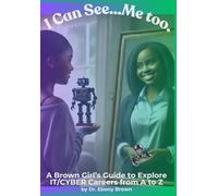 I Can See...Me Too.: A Brown Girl's Guide To Explore IT/CYBER Careers from A to Z