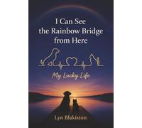 I Can See The Rainbow Bridge From Here: My Lucky Life