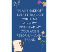 "I can shake off everything as I write; my sorrows disappear, my courage is reborn." - Anne Frank