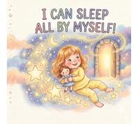 I Can Sleep All by Myself!: A Magical Bedtime Story About Sleeping Alone, Being Brave, and the Fun of Closing Your Eyes - Picture Book for Ages 2-5