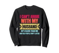 I Can’t Argue with My Husband He’s Older Than Me Sweatshirt